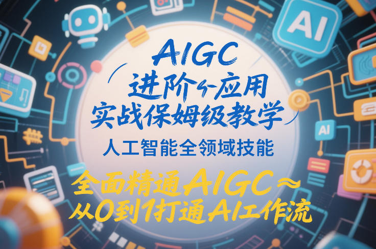 AIGC进阶应用实战保姆级教学，人工智能全领域技能，全面精通AIGC从0到1打通AI工作流