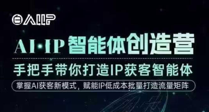 AI·IP智能体创造营,手把手带你打造IP获客智能体,高成交创始人IP课-优优云网创