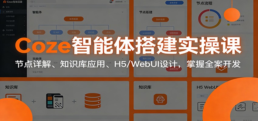 Coze智能体搭建实操课：节点详解、知识库应用、H5/WebUI设计，掌握全案开发-优优云网创