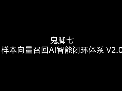 鬼脚七：样本向量召回AI智能闭环体系V2.0-鬼脚七教程-优优云网创