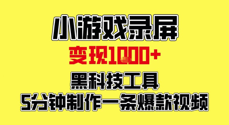 小游戏录屏项目，日变现1k，黑科技工具5分钟制作一条爆款视频，新人小白皆可上手【揭秘】-优优云网创
