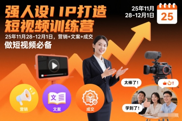 强人设IP打造短视频训练营25年11月28-12月1日，营销+文案+成交，做短视频必备-优优云网创