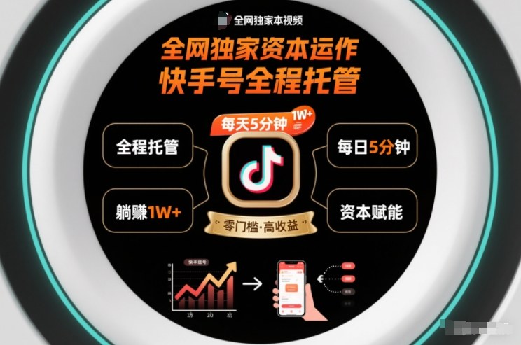 全网独家资本运作，全程托管快手号，每天5分钟最高躺賺1W+【揭秘】-优优云网创