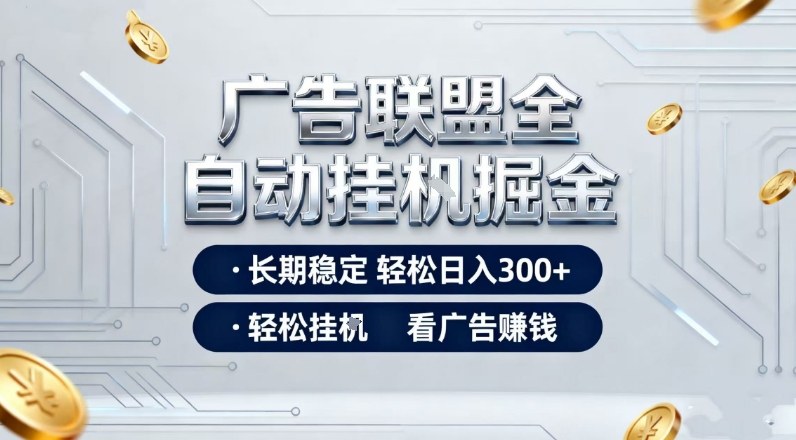 广告联盟全自动掘金，长期稳定轻松日入3张+，轻松挂G看广告賺米【揭秘】-优优云网创