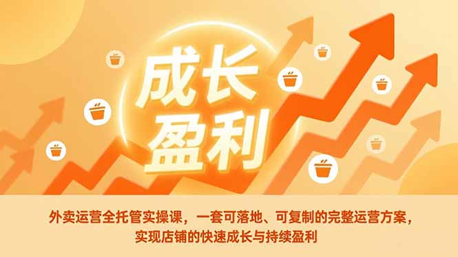 外卖运营全托管实操课,一套可落地、可复制的完整运营方案,实现店铺的快速成长与持续盈利-优优云网创