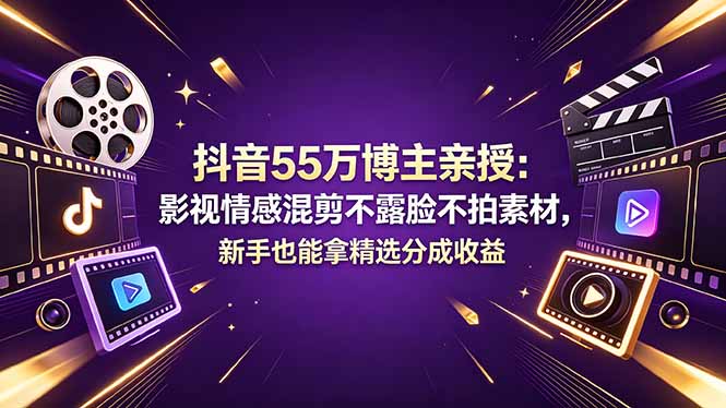 抖音55万博主亲授:影视情感混剪不露脸不拍素材,新手也能拿精选分成收益-优优云网创
