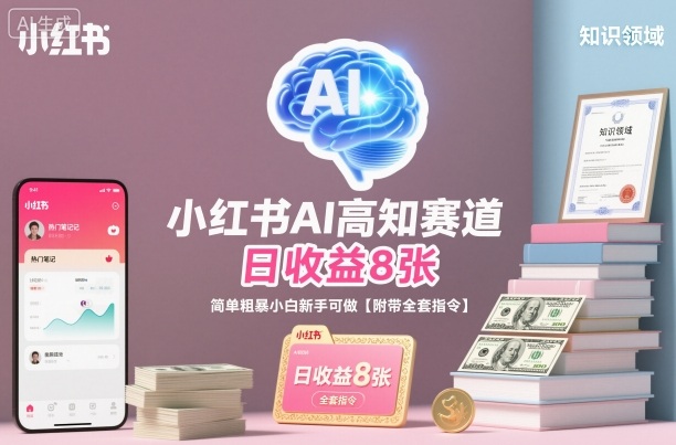 小红书AI高知赛道,日收益8张,简单粗暴小白新手可做【附带全套指令】-优优云网创