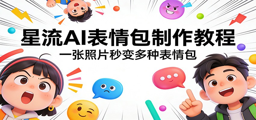 星流AI表情包制作教程：一张照片秒变多种表情包-优优云网创
