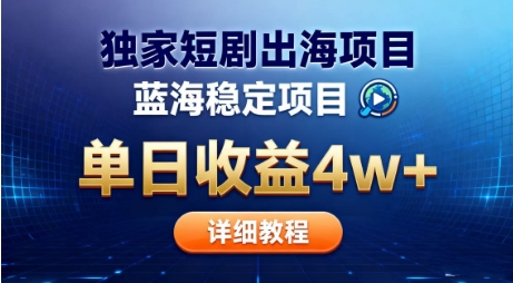 全网独家短剧出海掘金，蓝海红利，单日最高收益5w+，别卷国内了【揭秘】-优优云网创