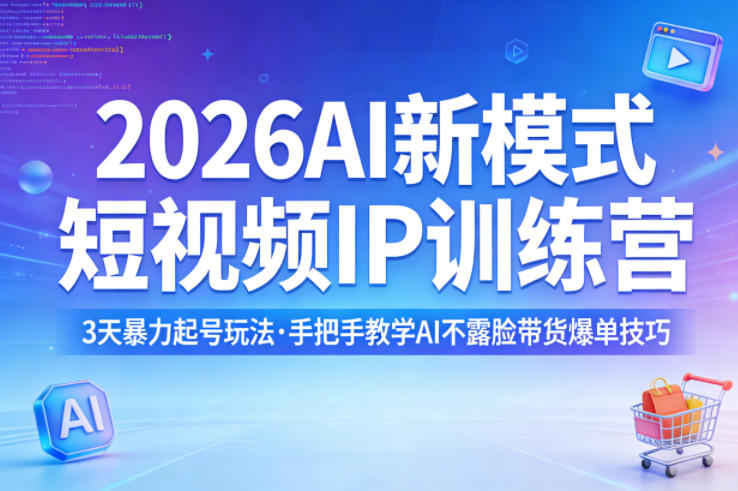 2026AI新模式短视频IP训练营，3天暴力起号玩法，手把手教学AI不露脸带货爆单技巧(更新)-优优云网创